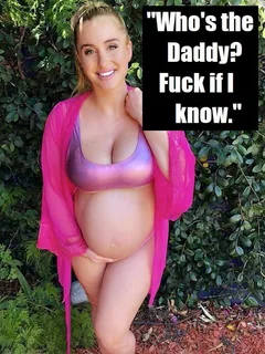 who's the daddy? fuck if she knows.